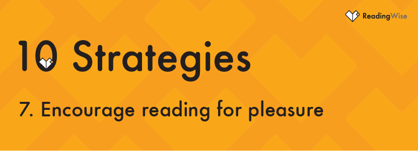 Strategy No 7: Encourage reading for pleasure